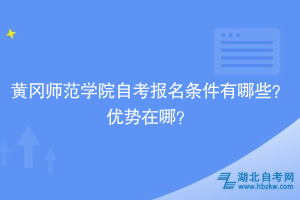 黄冈师范学院自考报名条件有哪些？优势在哪？