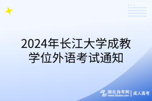 2024年长江大学成教学位外语考试通知