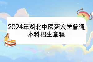 2024年湖北中医药大学普通本科招生章程