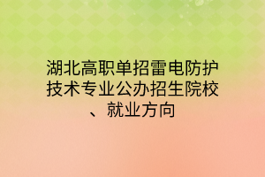 湖北高职单招雷电防护技术专业公办招生院校、就业方向