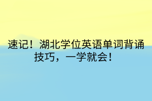 速记！湖北学位英语单词背诵技巧，一学就会！