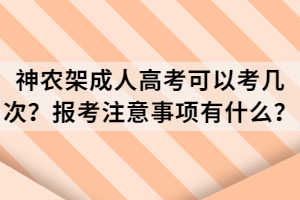 神农架成人高考可以考几次？报考注意事项有什么？