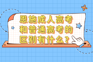 恩施成人高考和普通高考的区别有什么？