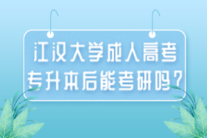 江汉大学成人高考专升本后能考研吗？