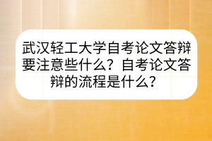 武汉轻工大学自考论文答辩要注意些什么？自考论文答辩的流程是什么？