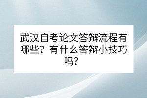 武汉自考论文答辩流程有哪些？有什么答辩小技巧吗？