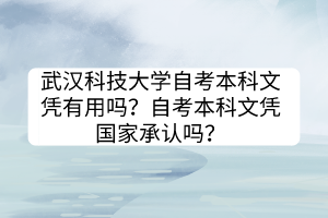 武汉科技大学自考本科文凭有用吗？自考本科文凭国家承认吗？