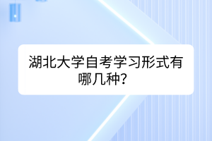 湖北大学自考学习形式有哪几种？