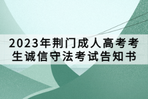 2023年荆门成人高考考生诚信守法考试告知书