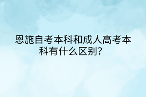 恩施自考本科和成人高考本科有什么区别？