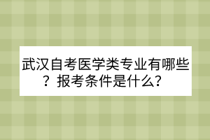 武汉自考医学类专业有哪些？报考条件是什么？