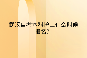 武汉自考本科护士什么时候报名？