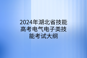 2024年湖北省技能高考电气电子类技能考试大纲