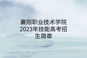 襄阳职业技术学院2023年技能高考招生简章