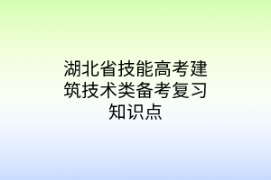 湖北省技能高考建筑技术类备考复习知识点