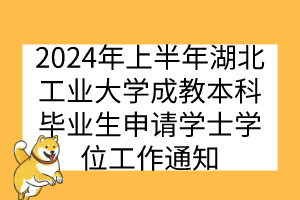 2024年上半年湖北工业大学成教本科毕业生申请学士学位工作通知