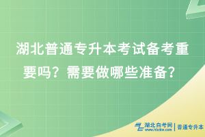 湖北普通专升本考试备考重要吗？需要做哪些准备？