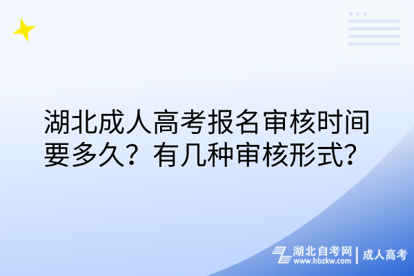 湖北成人高考报名审核时间要多久？有几种审核形式？