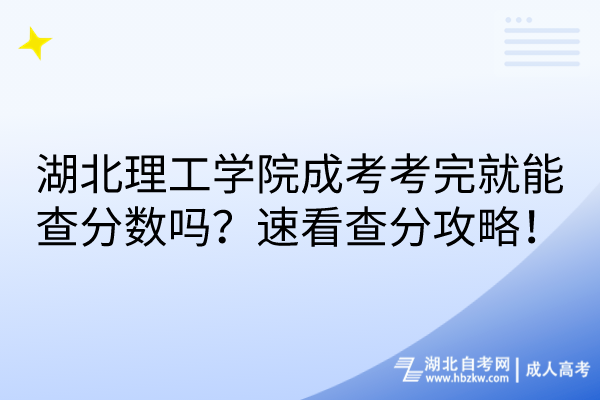 湖北理工学院成考考完就能查分数吗？速看查分攻略！