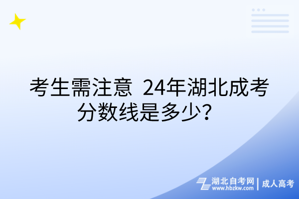 考生需注意_24年湖北成考分数线是多少？