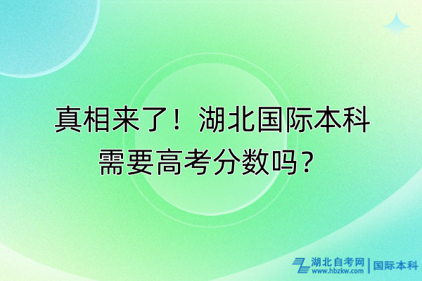 真相来了！湖北国际本科需要高考分数吗？