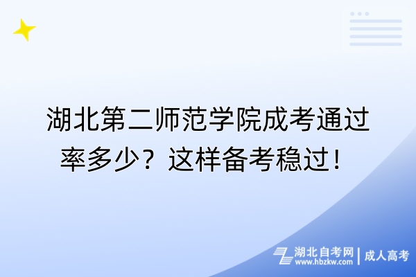 湖北第二师范学院成考通过率多少？这样备考稳过！