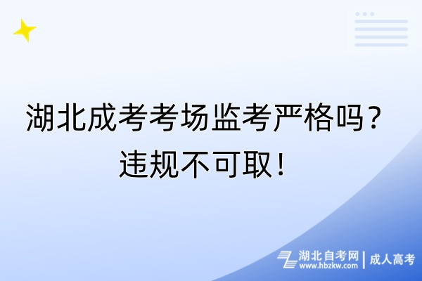 湖北成考考场监考严格吗？违规不可取！