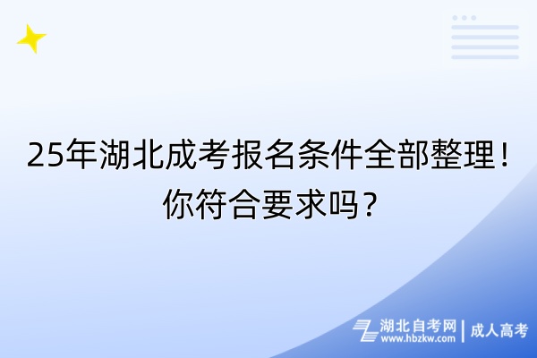 25年湖北成考报名条件全部整理！你符合要求吗？