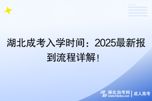 湖北成考入学时间：2025最新报到流程详解！