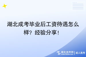 湖北成考毕业后工资待遇怎么样？过来人经验分享！