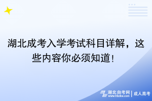 湖北成考入学考试科目详解，这些内容你必须知道！