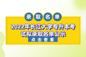 2022年长江大学专升本考试拟录取名单公示