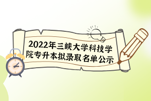 2022年三峡大学科技学院专升本拟录取名单公示