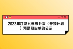 2022年江汉大学专升本（专项计划）预录取名单的公示