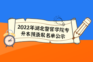 2022年湖北警官学院专升本预录取名单公示