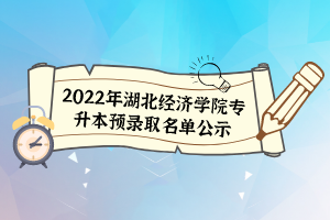 2022年湖北经济学院专升本预录取名单公示