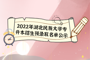 2022年湖北民族大学专升本招生预录取名单公示