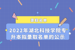 2022年湖北科技学院专升本拟录取名单的公示