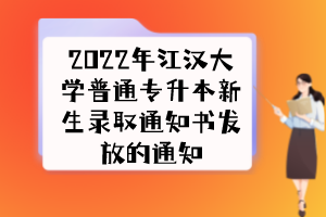 2022年江汉大学普通专升本新生录取通知书发放的通知