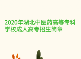 2020年湖北中医药高等专科学校成人高考招生简章