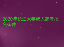 2020年长江大学成人高考报名条件