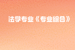 2020年黄冈师范学院专升本法学专业《专业综合》考试大纲