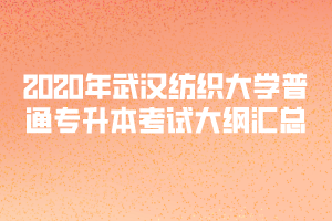 2020年武汉纺织大学普通专升本考试大纲汇总