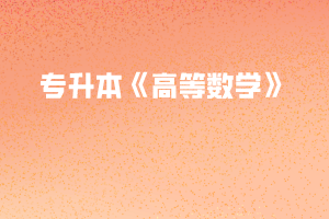 2020年武汉纺织大学普通专升本《高等数学》考试大纲