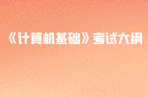 2020年武汉纺织大学普通专升本《计算机基础》考试大纲