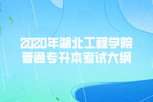 2020年湖北工程学院普通专升本《工程建设法规与案例》考试大纲