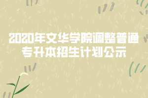 2020年文华学院调整普通专升本招生计划公示