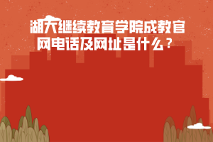 湖大继续教育学院成教官网电话及网址是什么