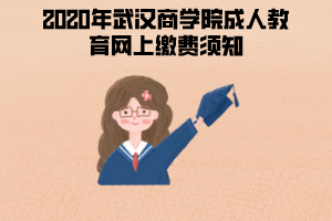 2020年武汉商学院成人教育网上缴费须知