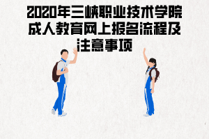 2020年三峡职业技术学院成人教育网上报名流程及注意事项